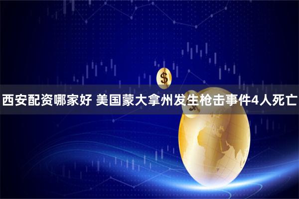 西安配资哪家好 美国蒙大拿州发生枪击事件4人死亡